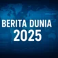 News 2025, Berita Dunia, Politik Internasional, Ekonomi Global, Teknologi Terkini